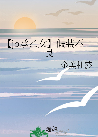 【jo承乙女】假装不良