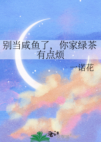 别当咸鱼了，你家绿茶有点烦