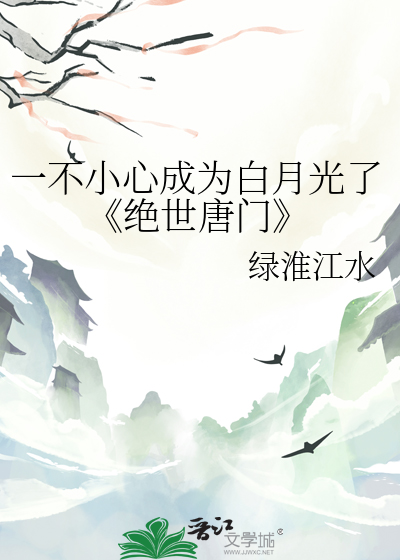 一不小心成为白月光了《绝世唐门