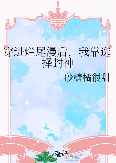 穿进烂尾漫后，我靠选择封神