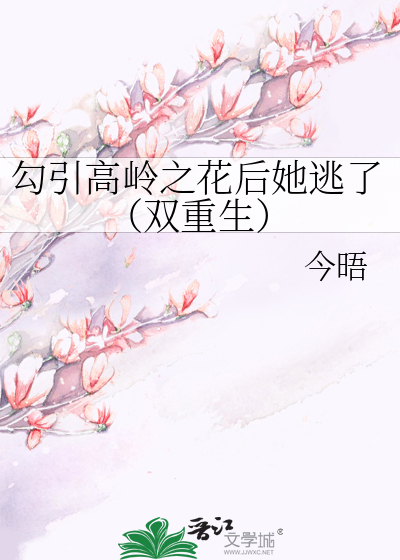 勾引高岭之花后她逃了（双重生）