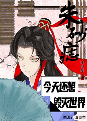 朱砂痣今天还想毁灭世界吗