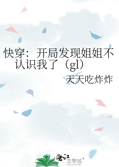快穿：开局发现姐姐不认识我了（gl）
