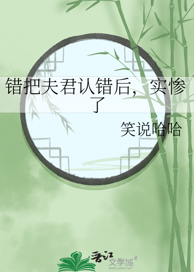 错把夫君认错后，实惨了