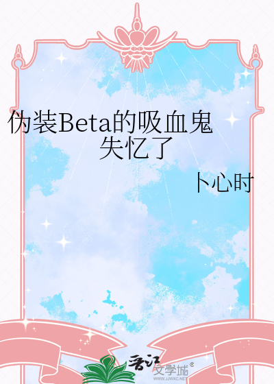 伪装Beta的吸血鬼失忆了
