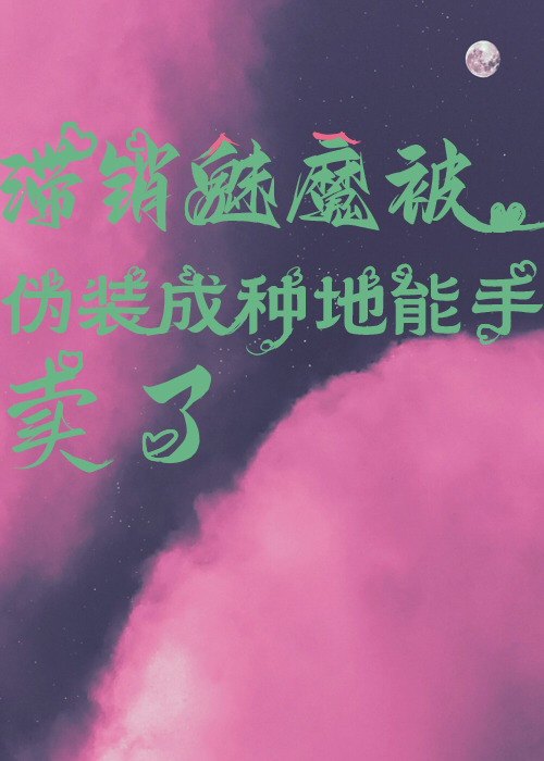 滞销魅魔被伪装成种地能手卖了