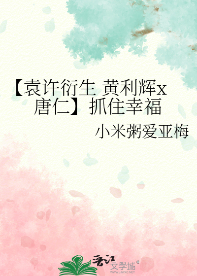 【袁许衍生 黄利辉x唐仁】抓住幸福