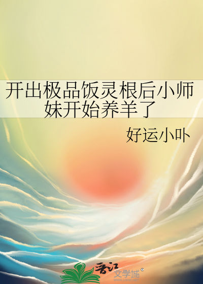 开出极品饭灵根后小师妹开始养羊了