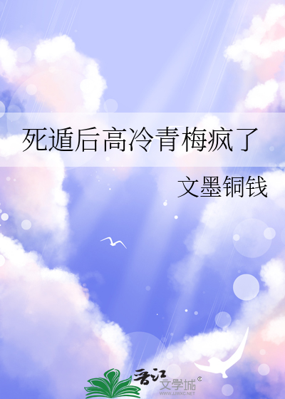 死遁后高冷青梅疯了