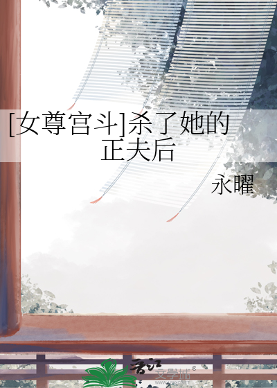 [女尊宫斗]杀了她的正夫后