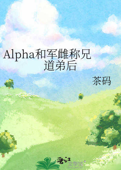Alpha和军雌称兄道弟后