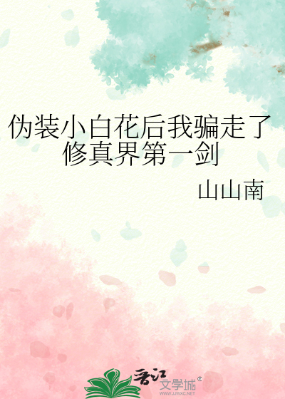 伪装小白花后我骗走了修真界第一剑