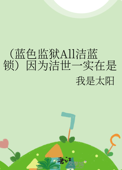 （蓝色监狱All洁蓝锁）因为洁世一实在是太漂亮了