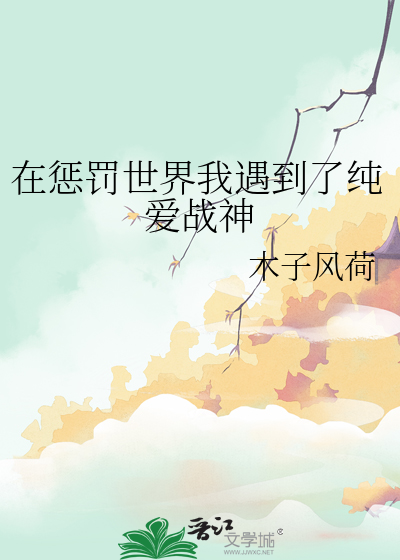 在惩罚世界我遇到了纯爱战神