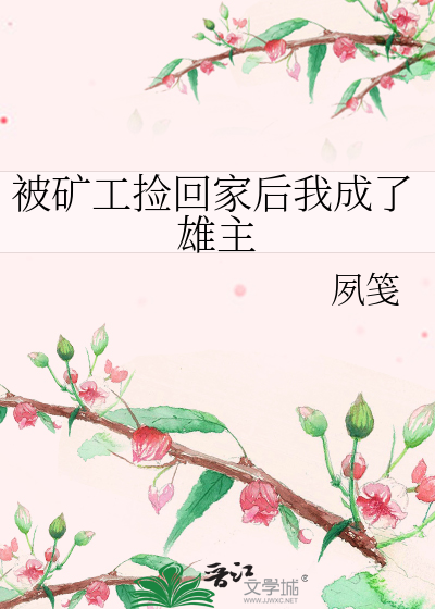 被矿工捡回家后我成了雄主