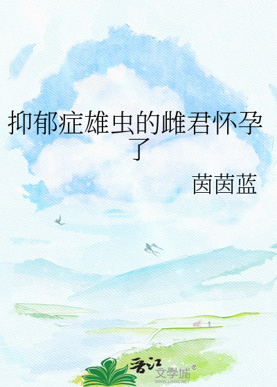 抑郁症雄虫的雌君怀孕了