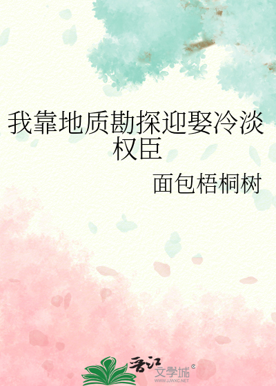 我靠地质勘探迎娶冷淡权臣