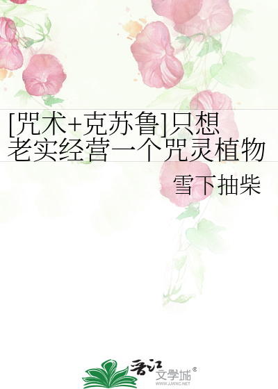 [咒术+克苏鲁]只想老实经营一个咒灵植物园