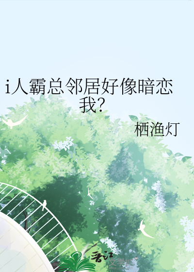i人霸总邻居好像暗恋我？